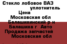 Стекло лобовое ВАЗ “2121“ (Kmk Glass)   уплотнитель › Цена ­ 3 450 - Московская обл., Балашихинский р-н, Балашиха г. Авто » Продажа запчастей   . Московская обл.